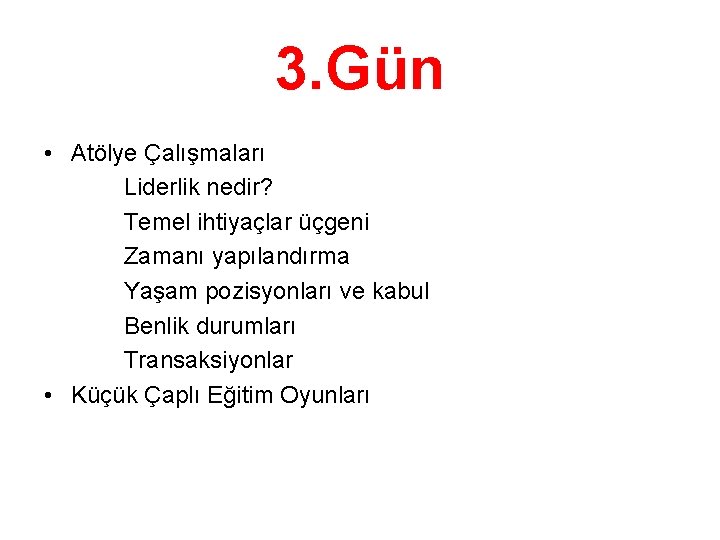 3. Gün • Atölye Çalışmaları Liderlik nedir? Temel ihtiyaçlar üçgeni Zamanı yapılandırma Yaşam pozisyonları