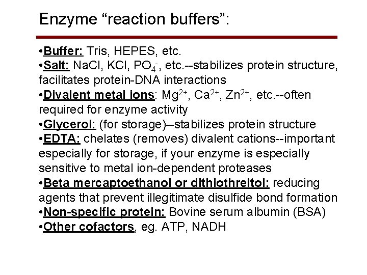 Enzyme “reaction buffers”: • Buffer: Tris, HEPES, etc. • Salt: Na. Cl, KCl, PO