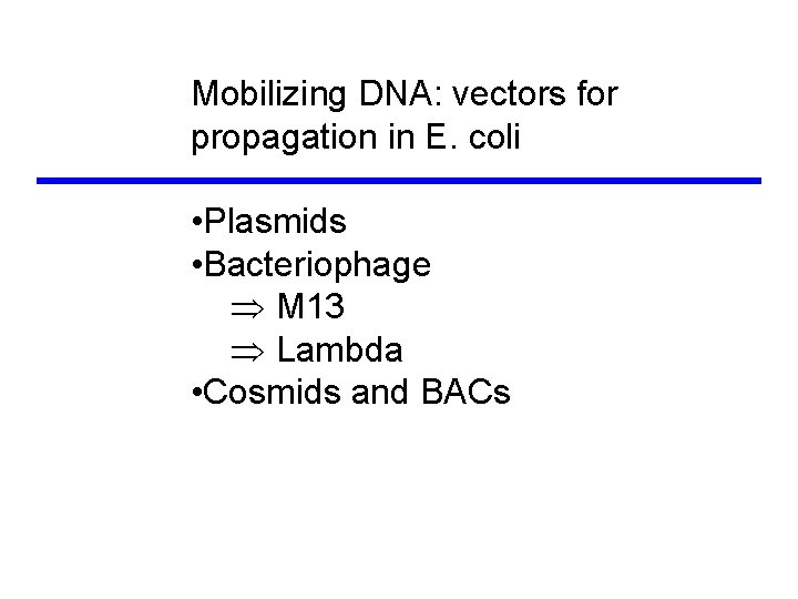 Mobilizing DNA: vectors for propagation in E. coli • Plasmids • Bacteriophage Þ M