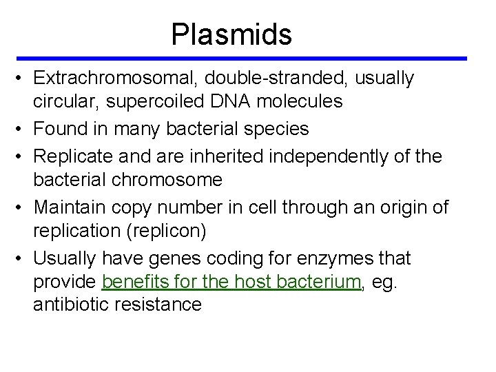 Plasmids • Extrachromosomal, double-stranded, usually circular, supercoiled DNA molecules • Found in many bacterial