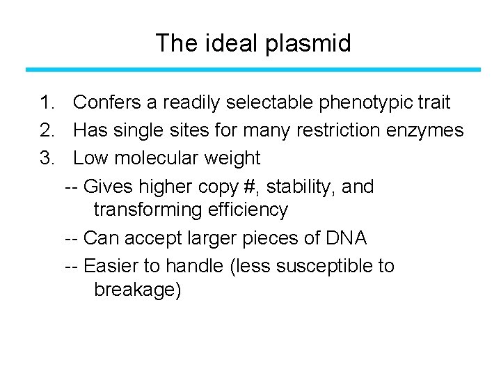The ideal plasmid 1. Confers a readily selectable phenotypic trait 2. Has single sites