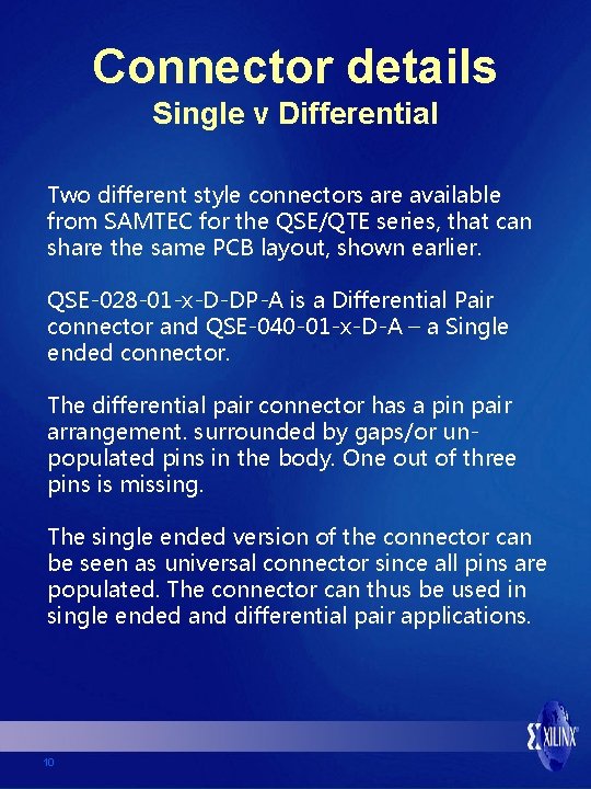 Connector details Single v Differential Two different style connectors are available from SAMTEC for