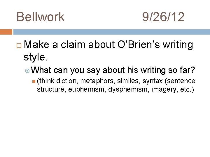 Bellwork 9/26/12 Make a claim about O’Brien’s writing style. What can you say about