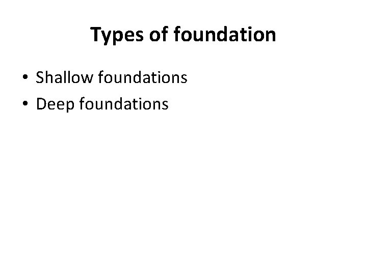 Types of foundation • Shallow foundations • Deep foundations 