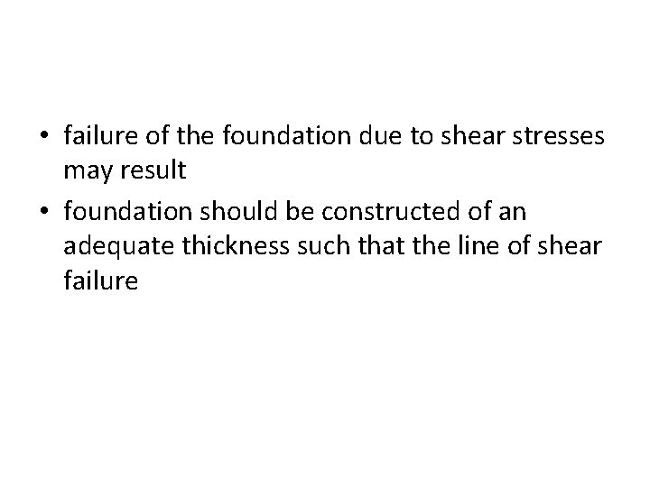  • failure of the foundation due to shear stresses may result • foundation