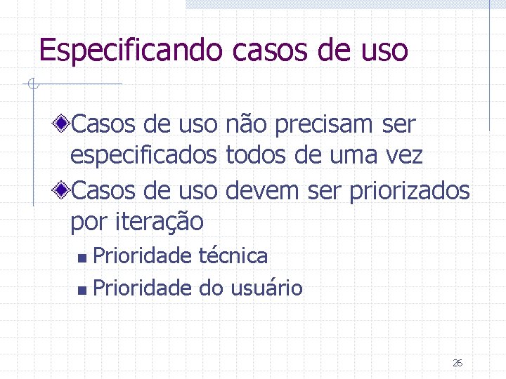 Especificando casos de uso Casos de uso não precisam ser especificados todos de uma