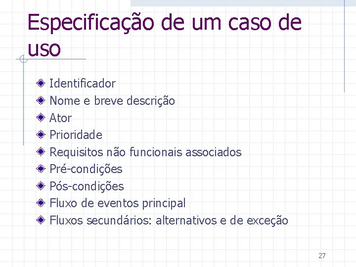 Especificação de um caso de uso Identificador Nome e breve descrição Ator Prioridade Requisitos