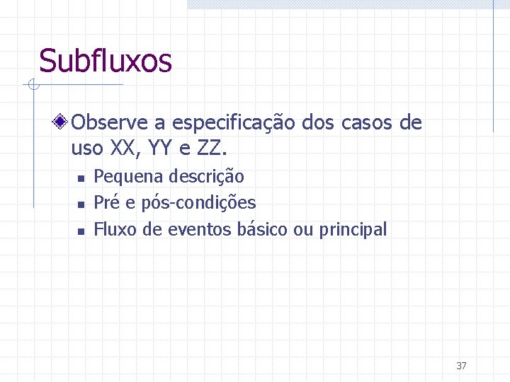 Subfluxos Observe a especificação dos casos de uso XX, YY e ZZ. n n