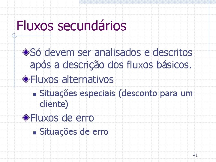 Fluxos secundários Só devem ser analisados e descritos após a descrição dos fluxos básicos.