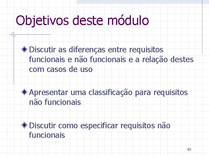 Objetivos deste módulo Discutir as diferenças entre requisitos funcionais e não funcionais e a