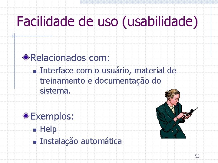 Facilidade de uso (usabilidade) Relacionados com: n Interface com o usuário, material de treinamento