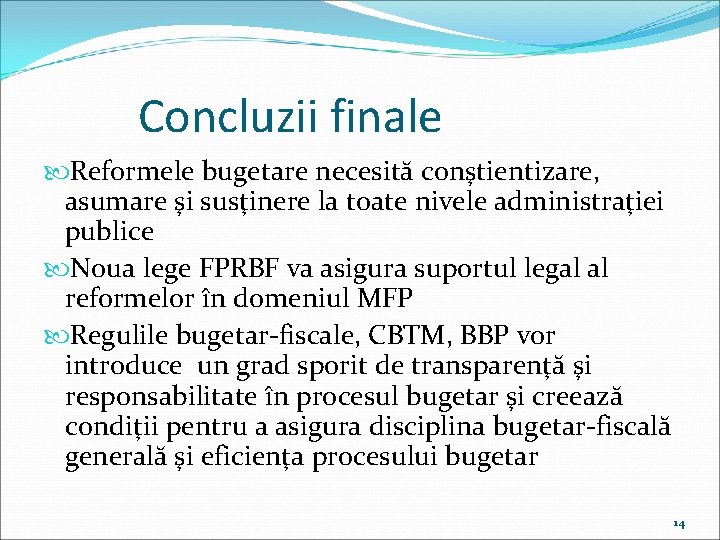 Concluzii finale Reformele bugetare necesită conştientizare, asumare şi susţinere la toate nivele administraţiei publice Concluzii finale Reformele bugetare necesită conştientizare, asumare şi susţinere la toate nivele administraţiei publice