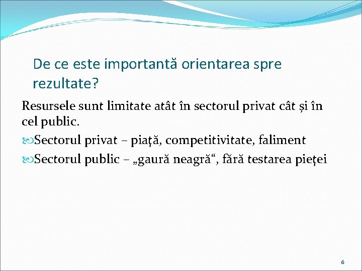 De ce este importantă orientarea spre rezultate? Resursele sunt limitate atât în sectorul privat De ce este importantă orientarea spre rezultate? Resursele sunt limitate atât în sectorul privat
