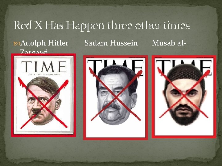 Red X Has Happen three other times Adolph Hitler Zarqawi Sadam Hussein Musab al-