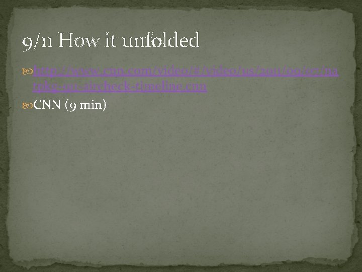 9/11 How it unfolded http: //www. cnn. com/video/#/video/us/2011/09/07/na tpkg-911 -aircheck-timeline. cnn CNN (9 min)