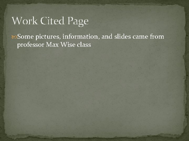 Work Cited Page Some pictures, information, and slides came from professor Max Wise class
