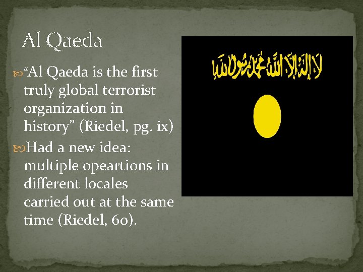 Al Qaeda “Al Qaeda is the first truly global terrorist organization in history” (Riedel,