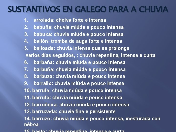 SUSTANTIVOS EN GALEGO PARA A CHUVIA 1. arroiada: choiva forte e intensa 2. babuña:
