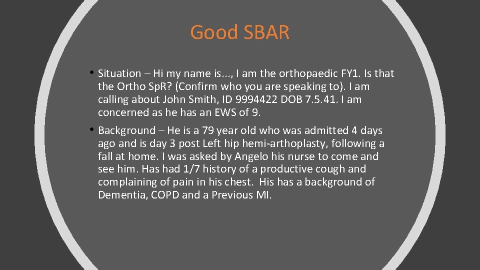 Good SBAR • Situation – Hi my name is. . . , I am