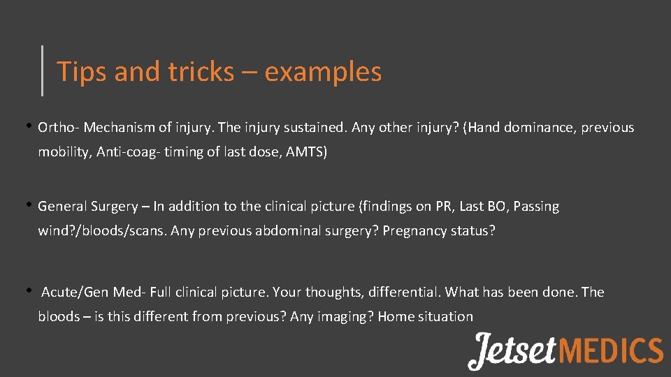 Tips and tricks – examples • Ortho- Mechanism of injury. The injury sustained. Any