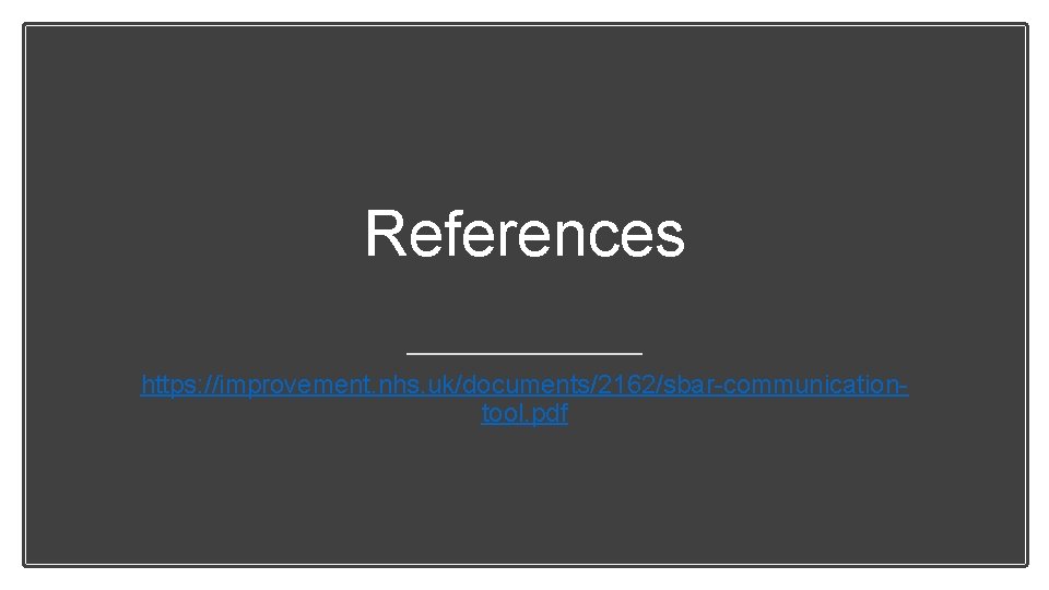 References https: //improvement. nhs. uk/documents/2162/sbar-communicationtool. pdf 