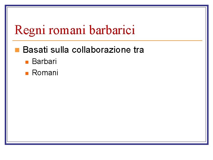 Regni romani barbarici n Basati sulla collaborazione tra n n Barbari Romani 