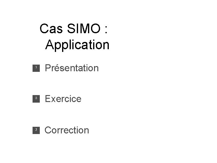 Cas SIMO : Application 1 Présentation 2 Exercice 3 Correction 