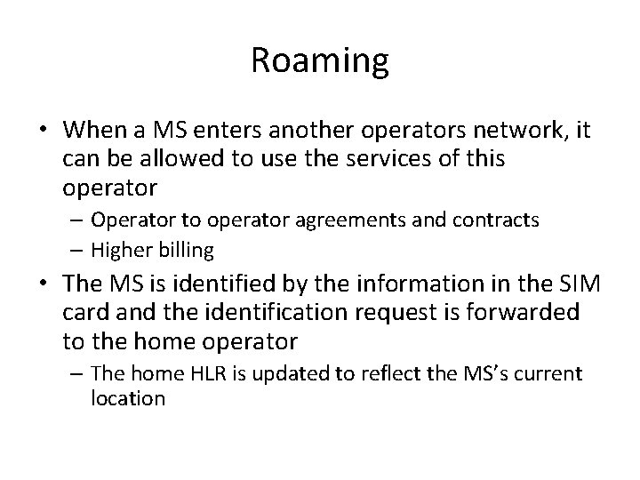 Roaming • When a MS enters another operators network, it can be allowed to