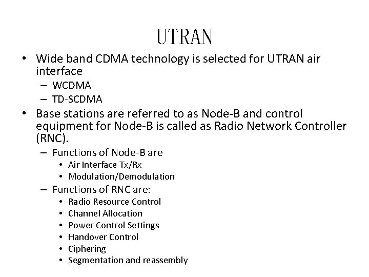 UTRAN • Wide band CDMA technology is selected for UTRAN air interface – WCDMA
