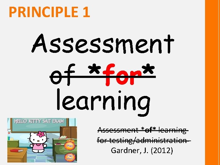 PRINCIPLE 1 Assessment of *for* learning Assessment *of* learning for testing/administration Gardner, J. (2012)