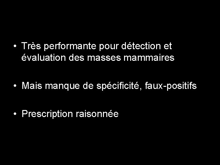  • Très performante pour détection et évaluation des masses mammaires • Mais manque