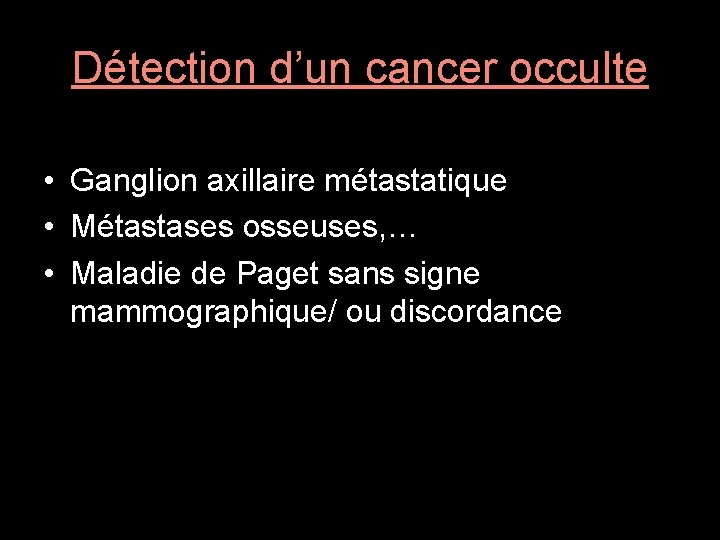 Détection d’un cancer occulte • Ganglion axillaire métastatique • Métastases osseuses, … • Maladie