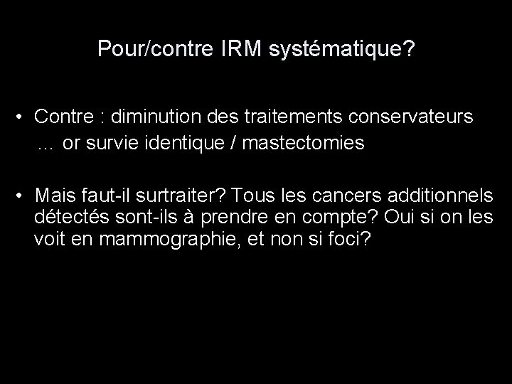 Pour/contre IRM systématique? • Contre : diminution des traitements conservateurs … or survie identique