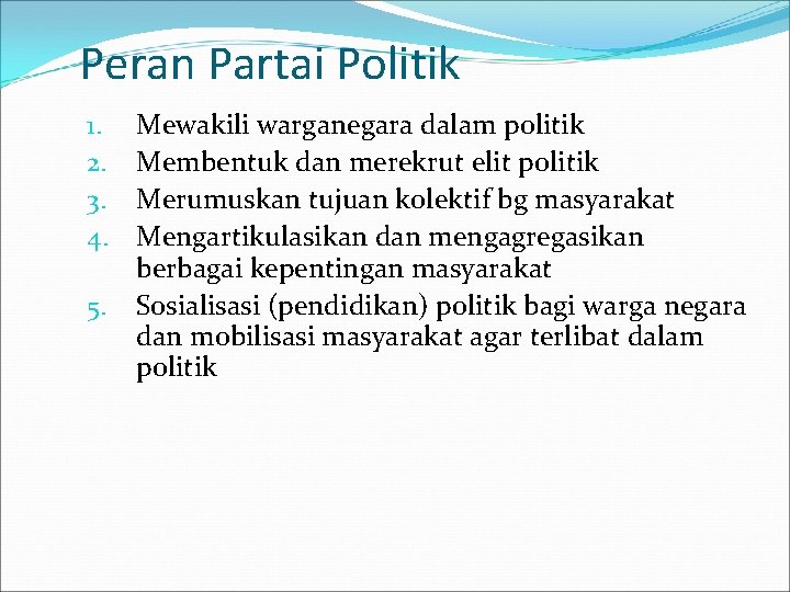 Peran Partai Politik 1. 2. 3. 4. 5. Mewakili warganegara dalam politik Membentuk dan