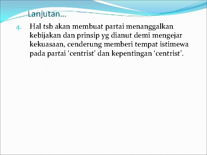 Lanjutan… 4. Hal tsb akan membuat partai menanggalkan kebijakan dan prinsip yg dianut demi