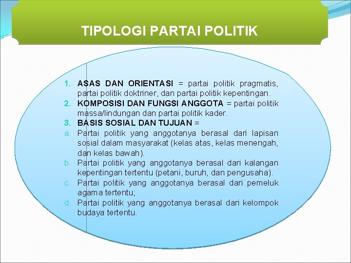 TIPOLOGI PARTAI POLITIK 1. ASAS DAN ORIENTASI = partai politik pragmatis, partai politik doktriner,