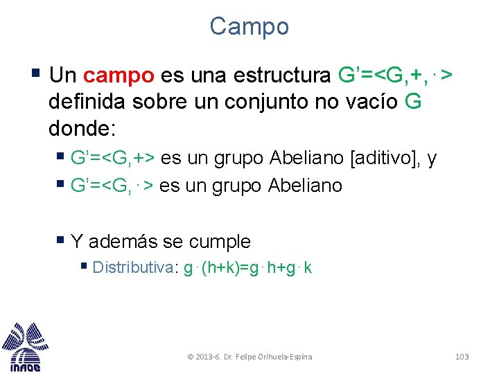 Campo § Un campo es una estructura G’=<G, +, ⋅> definida sobre un conjunto