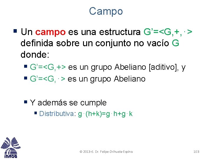 Campo § Un campo es una estructura G’=<G, +, ⋅> definida sobre un conjunto Campo § Un campo es una estructura G’=<G, +, ⋅> definida sobre un conjunto