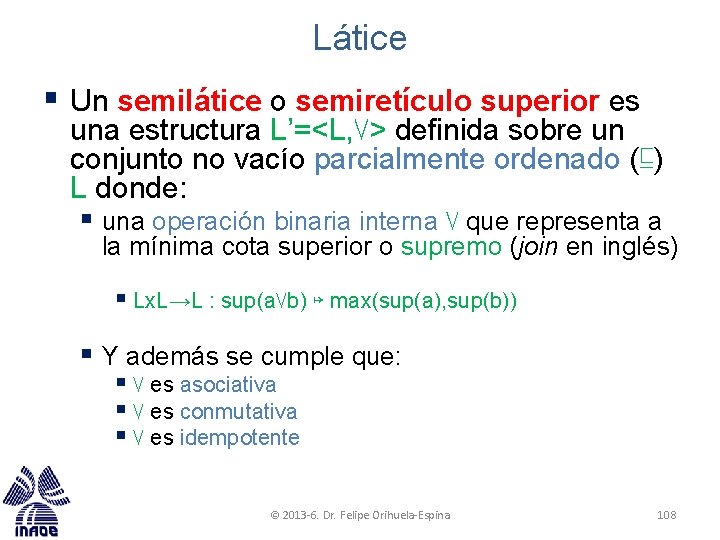 Látice § Un semilátice o semiretículo superior es una estructura L’=<L, ⋁> definida sobre Látice § Un semilátice o semiretículo superior es una estructura L’=<L, ⋁> definida sobre