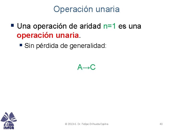 Operación unaria § Una operación de aridad n=1 es una operación unaria. § Sin