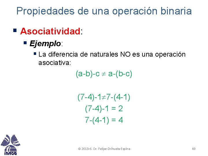 Propiedades de una operación binaria § Asociatividad: § Ejemplo: § La diferencia de naturales Propiedades de una operación binaria § Asociatividad: § Ejemplo: § La diferencia de naturales