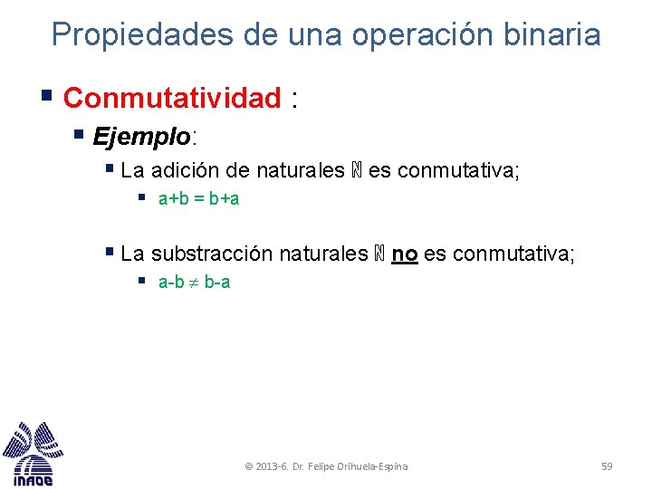 Propiedades de una operación binaria § Conmutatividad : § Ejemplo: § La adición de