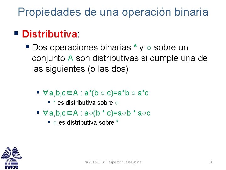 Propiedades de una operación binaria § Distributiva: § Dos operaciones binarias * y ○