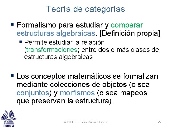 Teoría de categorías § Formalismo para estudiar y comparar estructuras algebraicas. [Definición propia] §