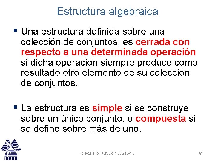 Estructura algebraica § Una estructura definida sobre una colección de conjuntos, es cerrada con Estructura algebraica § Una estructura definida sobre una colección de conjuntos, es cerrada con