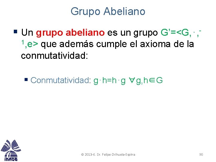 Grupo Abeliano § Un grupo abeliano es un grupo G’=<G, ⋅, 1, e> que Grupo Abeliano § Un grupo abeliano es un grupo G’=<G, ⋅, 1, e> que