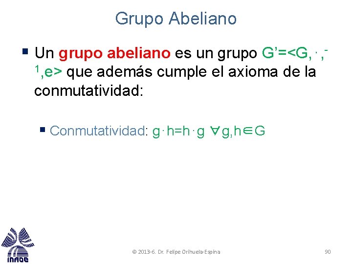 Grupo Abeliano § Un grupo abeliano es un grupo G’=<G, ⋅, 1, e> que