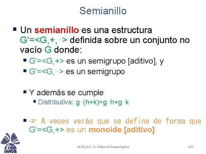 Semianillo § Un semianillo es una estructura G’=<G, +, ⋅> definida sobre un conjunto Semianillo § Un semianillo es una estructura G’=<G, +, ⋅> definida sobre un conjunto