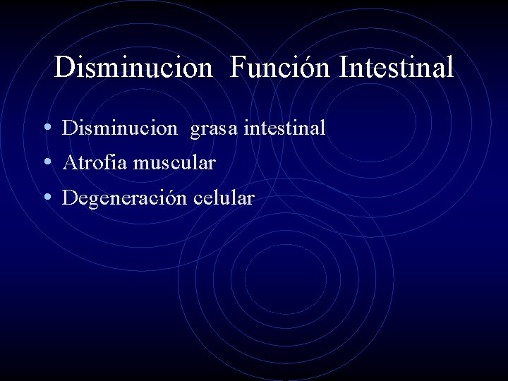 Disminucion Función Intestinal • Disminucion grasa intestinal • Atrofia muscular • Degeneración celular 