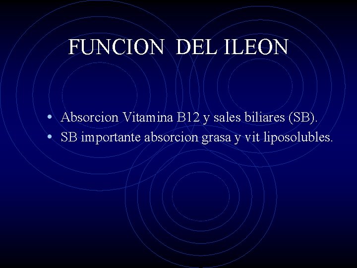 FUNCION DEL ILEON • Absorcion Vitamina B 12 y sales biliares (SB). • SB